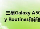  三星Galaxy A50在4月的更新中获得了Bixby Routines和新的相机功能