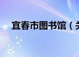 宜春市图书馆（关于宜春市图书馆介绍）
