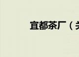 宜都茶厂（关于宜都茶厂介绍）