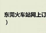 东莞火车站网上订票（东莞东火车站订票电话）