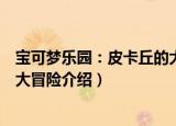 宝可梦乐园：皮卡丘的大冒险（关于宝可梦乐园：皮卡丘的大冒险介绍）