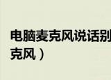 电脑麦克风说话别人听不到怎么回事（电脑麦克风）
