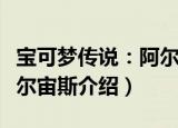 宝可梦传说：阿尔宙斯（关于宝可梦传说：阿尔宙斯介绍）
