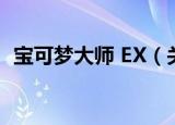 宝可梦大师 EX（关于宝可梦大师 EX介绍）