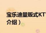 宝乐迪量贩式KTV（关于宝乐迪量贩式KTV介绍）