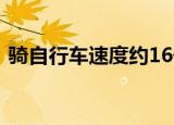 骑自行车速度约16千米/时（骑自行车速度）