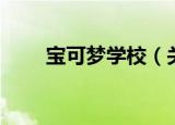宝可梦学校（关于宝可梦学校介绍）