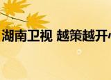 湖南卫视 越策越开心（湖南卫视越策越开心）