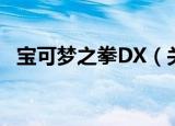 宝可梦之拳DX（关于宝可梦之拳DX介绍）