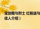 宝剑赠与烈士 红粉送与佳人（关于宝剑赠与烈士 红粉送与佳人介绍）