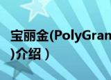 宝丽金(PolyGram)（关于宝丽金(PolyGram)介绍）