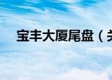 宝丰大厦尾盘（关于宝丰大厦尾盘介绍）