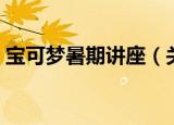 宝可梦暑期讲座（关于宝可梦暑期讲座介绍）