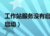 工作站服务没有启动怎么办（工作站服务没有启动）
