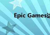  Epic Games达到每月用户的新记录