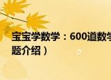 宝宝学数学：600道数学题（关于宝宝学数学：600道数学题介绍）