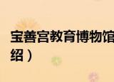 宝善宫教育博物馆（关于宝善宫教育博物馆介绍）