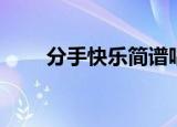 分手快乐简谱唱谱（分手快乐简谱）