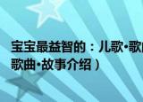 宝宝最益智的：儿歌·歌曲·故事（关于宝宝最益智的：儿歌·歌曲·故事介绍）
