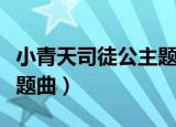 小青天司徒公主题曲谁唱的（小青天司徒公主题曲）