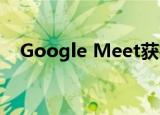  Google Meet获得模糊背景轮询和其他功能 