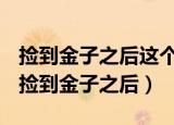 捡到金子之后这个故事让你明白了什么道理（捡到金子之后）