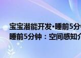 宝宝潜能开发·睡前5分钟：空间感知（关于宝宝潜能开发·睡前5分钟：空间感知介绍）