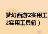 梦幻西游2实用工具箱不更新了吗（梦幻西游2实用工具箱）