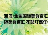 宝岛·金鲨国际美食百汇 花鼓灯嘉年华店（关于宝岛·金鲨国际美食百汇 花鼓灯嘉年华店介绍）