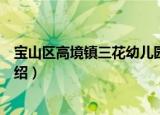 宝山区高境镇三花幼儿园（关于宝山区高境镇三花幼儿园介绍）