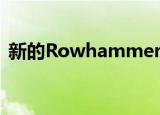  新的Rowhammer漏洞利用硬件漏洞扎根LG