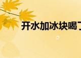 开水加冰块喝了会怎样（开水加冰）