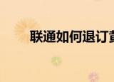 联通如何退订黄钻（如何退订黄钻）