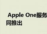  Apple One服务捆绑将于10月与iPhone一同推出