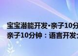 宝宝潜能开发·亲子10分钟：语言开发（关于宝宝潜能开发·亲子10分钟：语言开发介绍）