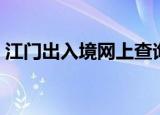 江门出入境网上查询（江门出入境网上签证）