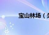 宝山林场（关于宝山林场介绍）