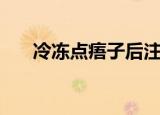 冷冻点痦子后注意事项（冷冻点痦子）
