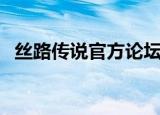 丝路传说官方论坛（丝路传说私服发布网）
