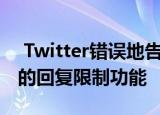  Twitter错误地告诉iOS用户有关该应用程序的回复限制功能