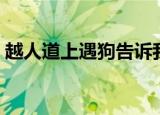 越人道上遇狗告诉我们什么（越人道上遇狗）