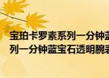 宝珀卡罗素系列一分钟蓝宝石透明腕表（关于宝珀卡罗素系列一分钟蓝宝石透明腕表介绍）