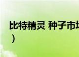 比特精灵 种子市场在哪（比特精灵 种子市场）