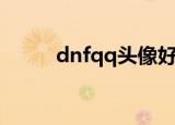 dnfqq头像好看的（dnfqq头像）