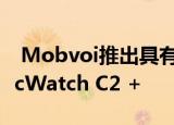 Mobvoi推出具有1GB RAM和额外表带的TicWatch C2 +