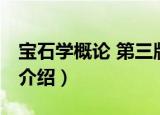 宝石学概论 第三版（关于宝石学概论 第三版介绍）