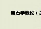 宝石学概论（关于宝石学概论介绍）