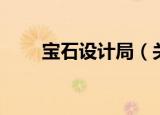 宝石设计局（关于宝石设计局介绍）