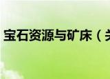 宝石资源与矿床（关于宝石资源与矿床介绍）