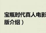 宝瓶时代真人电影版（关于宝瓶时代真人电影版介绍）